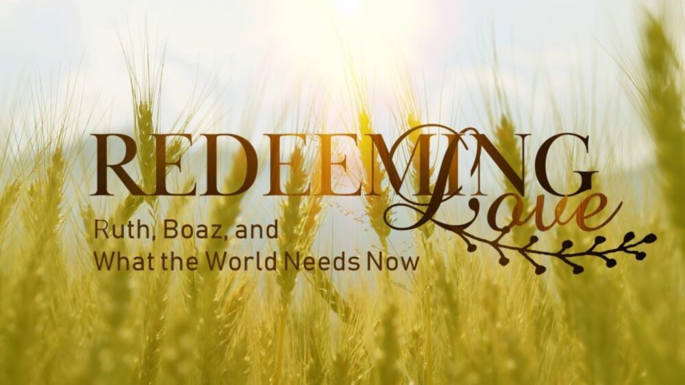 Redeeming Love: Ruth, Boaz, and What the World Needs Now Image