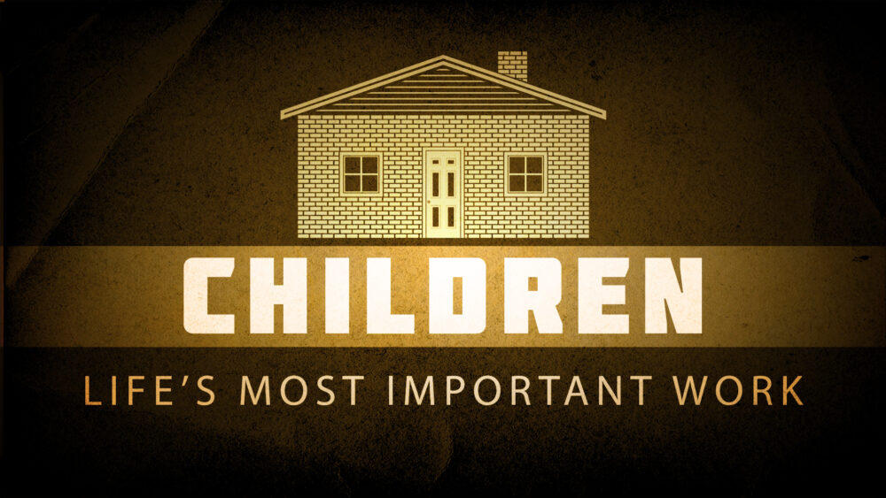 Children: Life\'s Most Important Work